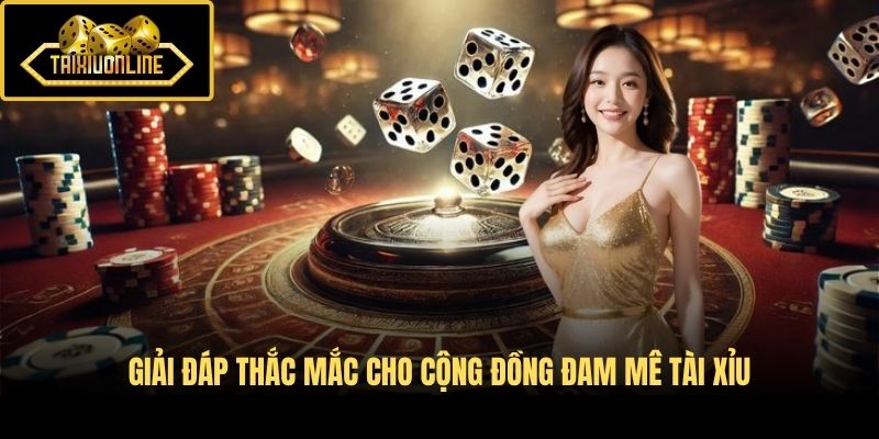 Giải đáp thắc mắc cho cộng đồng đam mê Tài Xỉu