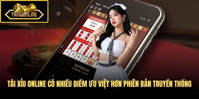 Tài Xỉu Online có nhiều điểm ưu việt hơn phiên bản truyền thống